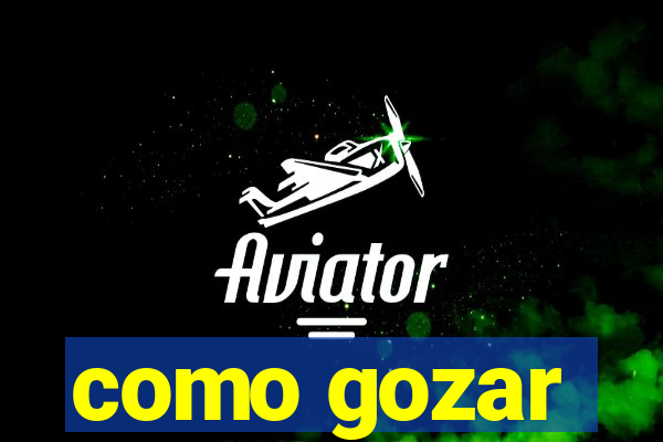 como gozar